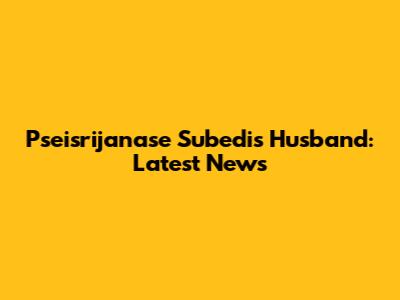 Pseisrijanase Subedi's Husband: Latest News