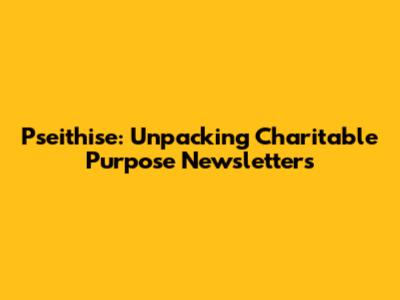 Pseithise: Unpacking Charitable Purpose Newsletters