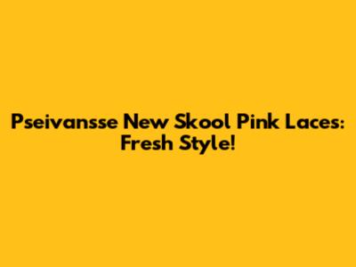 Pseivansse New Skool Pink Laces: Fresh Style!