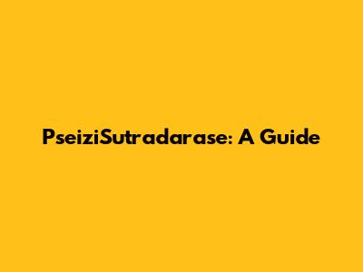 PseiziSutradarase: A Guide