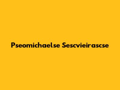 Pseomichaelse Sescvieirascse
