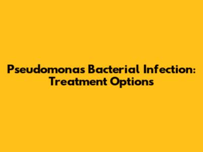 Pseudomonas Bacterial Infection: Treatment Options