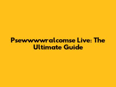Psewwwwralcomse Live: The Ultimate Guide