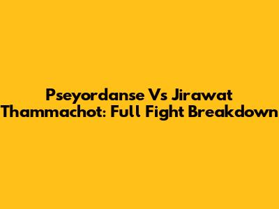 Pseyordanse Vs Jirawat Thammachot: Full Fight Breakdown