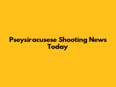 Pseysiracusese Shooting News Today