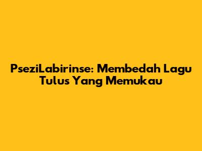 PseziLabirinse: Membedah Lagu Tulus Yang Memukau
