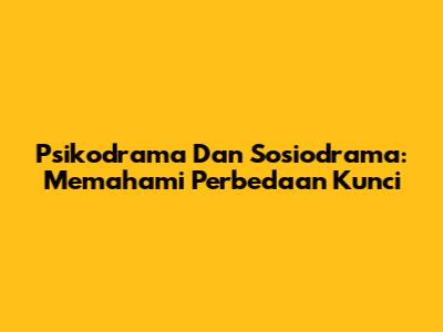 Psikodrama Dan Sosiodrama: Memahami Perbedaan Kunci