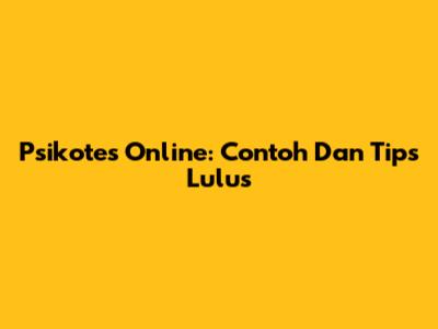 Psikotes Online: Contoh Dan Tips Lulus