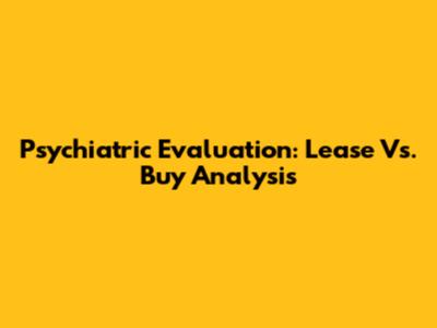 Psychiatric Evaluation: Lease Vs. Buy Analysis