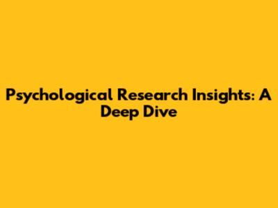 Psychological Research Insights: A Deep Dive