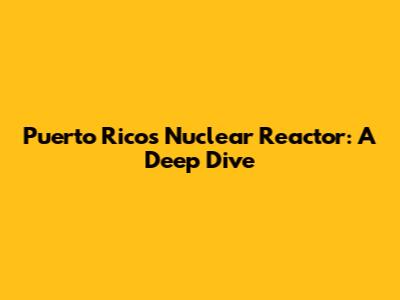 Puerto Rico's Nuclear Reactor: A Deep Dive