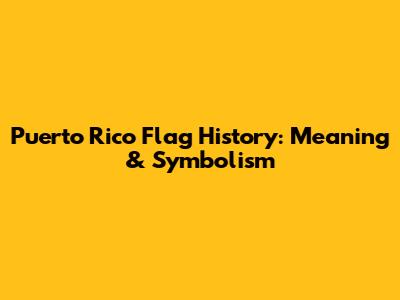 Puerto Rico Flag History: Meaning & Symbolism