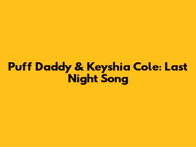 Puff Daddy & Keyshia Cole: Last Night Song