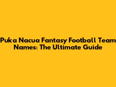 Puka Nacua Fantasy Football Team Names: The Ultimate Guide