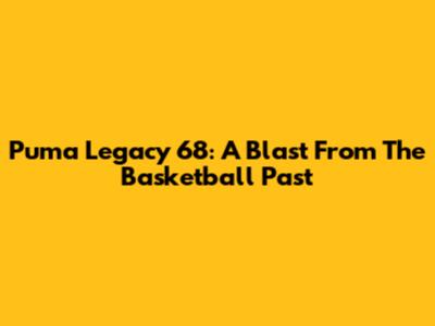 Puma Legacy 68: A Blast From The Basketball Past