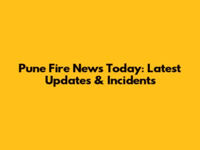 Pune Fire News Today: Latest Updates & Incidents