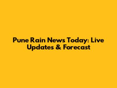 Pune Rain News Today: Live Updates & Forecast