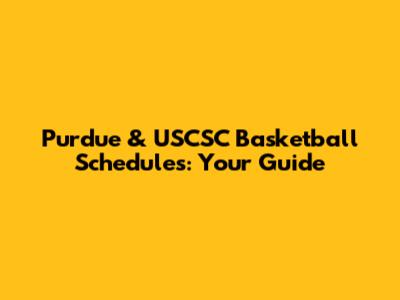 Purdue & USCSC Basketball Schedules: Your Guide