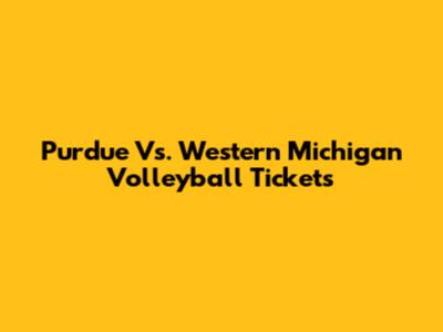 Purdue Vs. Western Michigan Volleyball Tickets