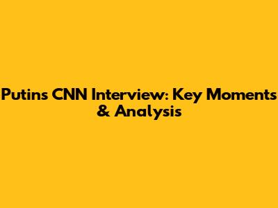 Putin's CNN Interview: Key Moments & Analysis