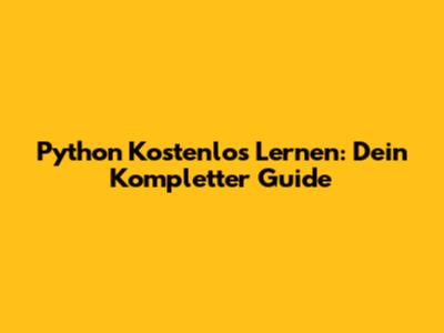 Python Kostenlos Lernen: Dein Kompletter Guide