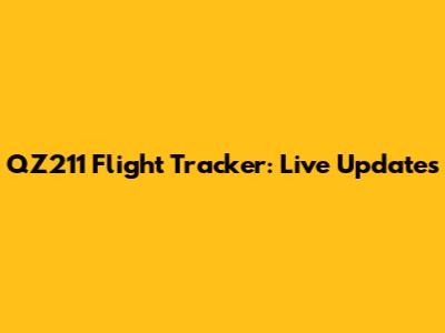 QZ211 Flight Tracker: Live Updates
