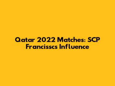 Qatar 2022 Matches: SCP Francissc's Influence