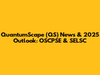 QuantumScape (QS) News & 2025 Outlook: OSCPSE & SELSC