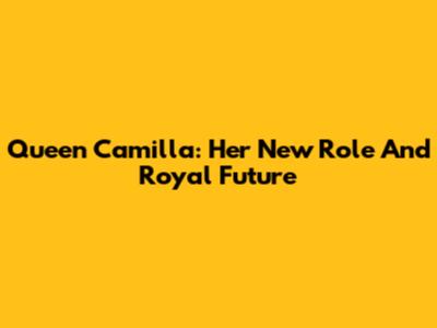 Queen Camilla: Her New Role And Royal Future