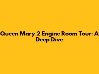 Queen Mary 2 Engine Room Tour: A Deep Dive