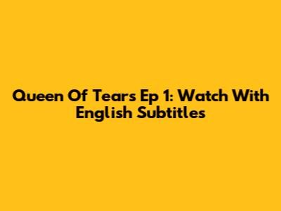 Queen Of Tears Ep 1: Watch With English Subtitles