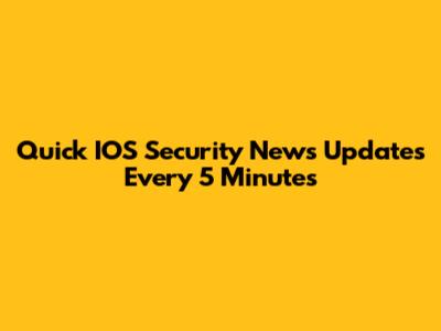 Quick IOS Security News Updates Every 5 Minutes