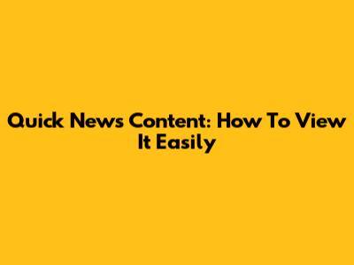 Quick News Content: How To View It Easily