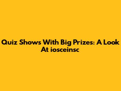 Quiz Shows With Big Prizes: A Look At "iosceinsc"