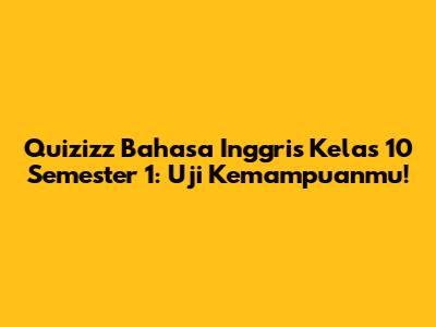 Quizizz Bahasa Inggris Kelas 10 Semester 1: Uji Kemampuanmu!