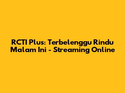 RCTI Plus: Terbelenggu Rindu Malam Ini - Streaming Online