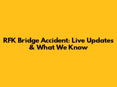 RFK Bridge Accident: Live Updates & What We Know