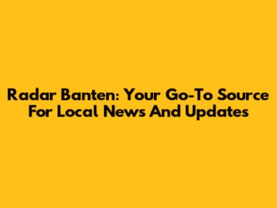 Radar Banten: Your Go-To Source For Local News And Updates