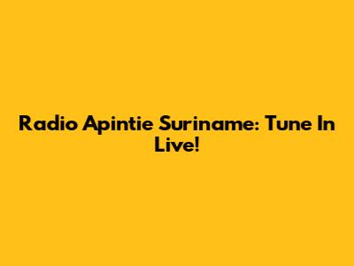 Radio Apintie Suriname: Tune In Live!