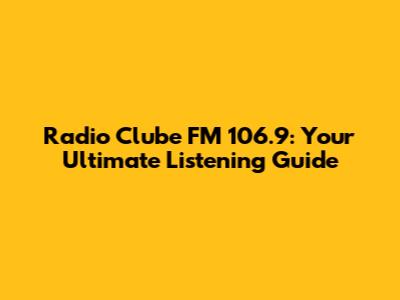 Radio Clube FM 106.9: Your Ultimate Listening Guide