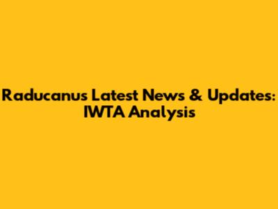 Raducanu's Latest News & Updates: IWTA Analysis