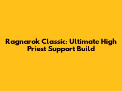 Ragnarok Classic: Ultimate High Priest Support Build