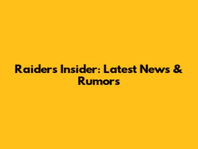 Raiders Insider: Latest News & Rumors