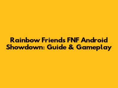 Rainbow Friends FNF Android Showdown: Guide & Gameplay