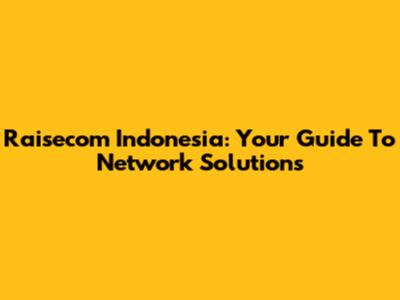 Raisecom Indonesia: Your Guide To Network Solutions