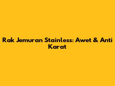Rak Jemuran Stainless: Awet & Anti Karat