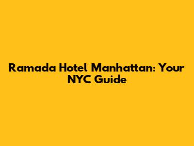 Ramada Hotel Manhattan: Your NYC Guide