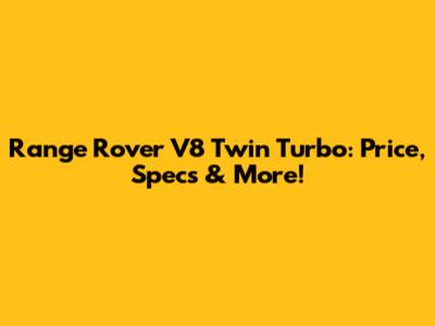Range Rover V8 Twin Turbo: Price, Specs & More!