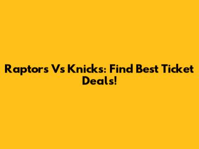 Raptors Vs Knicks: Find Best Ticket Deals!