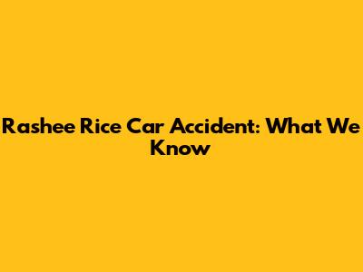 Rashee Rice Car Accident: What We Know